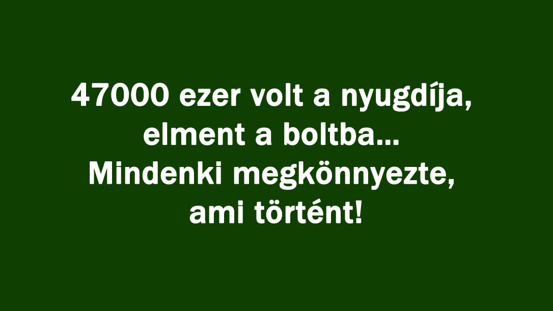 47000 ezer volt a nyugdíja, elment a boltba… Mindenki megkönnyezte, ami történt!