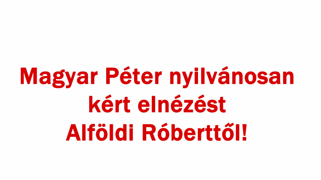 Magyar Péter nyilvánosan kért elnézést Alföldi Róberttől!