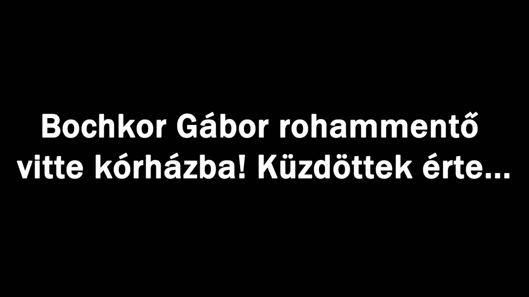 Bochkor Gábor-t rohammentő vitte kórházba! Küzdöttek érte…