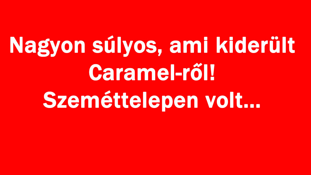 Nagyon súlyos, ami kiderült Caramel-ről! Szeméttelepen volt…