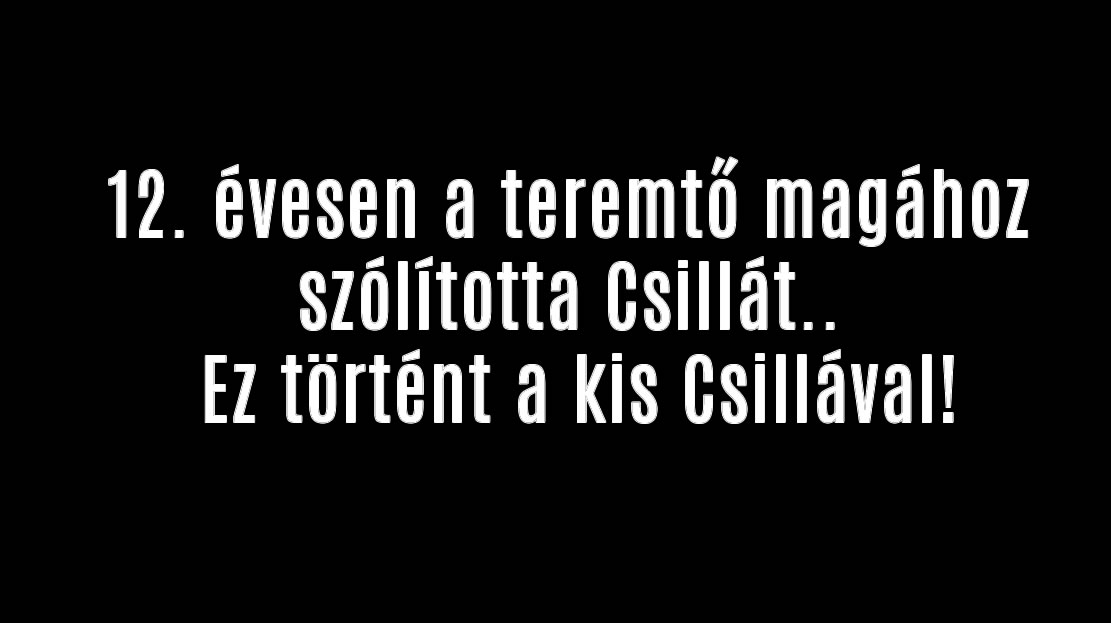 12. évesen a teremtő magához szólította Csillát.. Ez történt a kis Csillával!