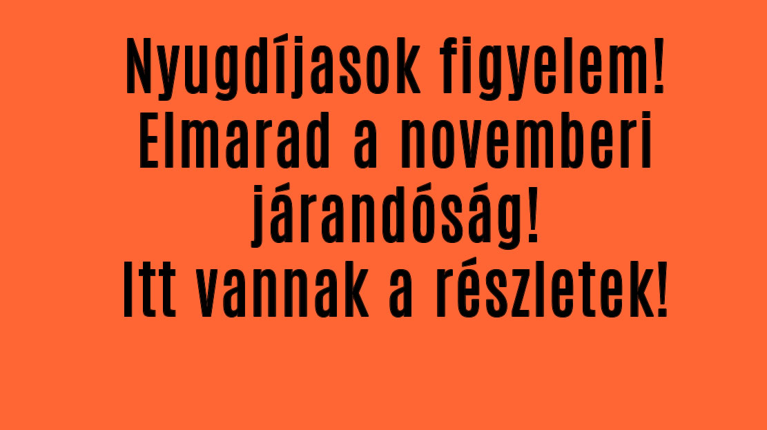 Nyugdíjasok figyelem! Elmarad a novemberi járandóság!