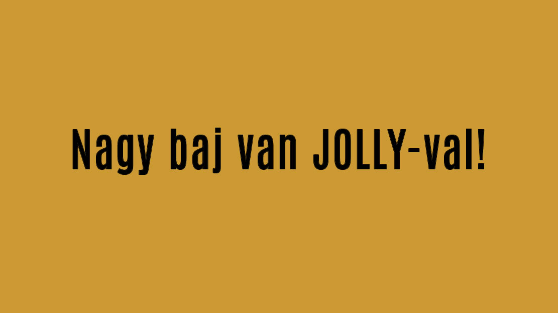 Nagy baj van JOLLY-val!