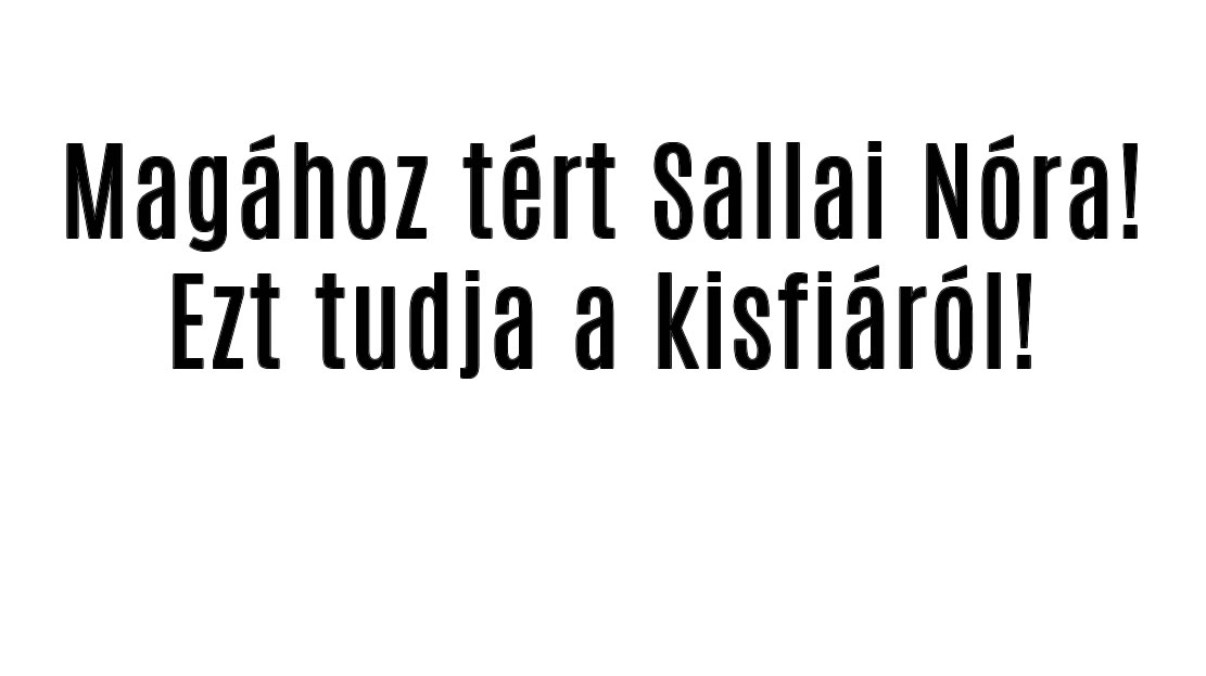 Magához tért Sallai Nóra! Ezt tudja a kisfiáról!