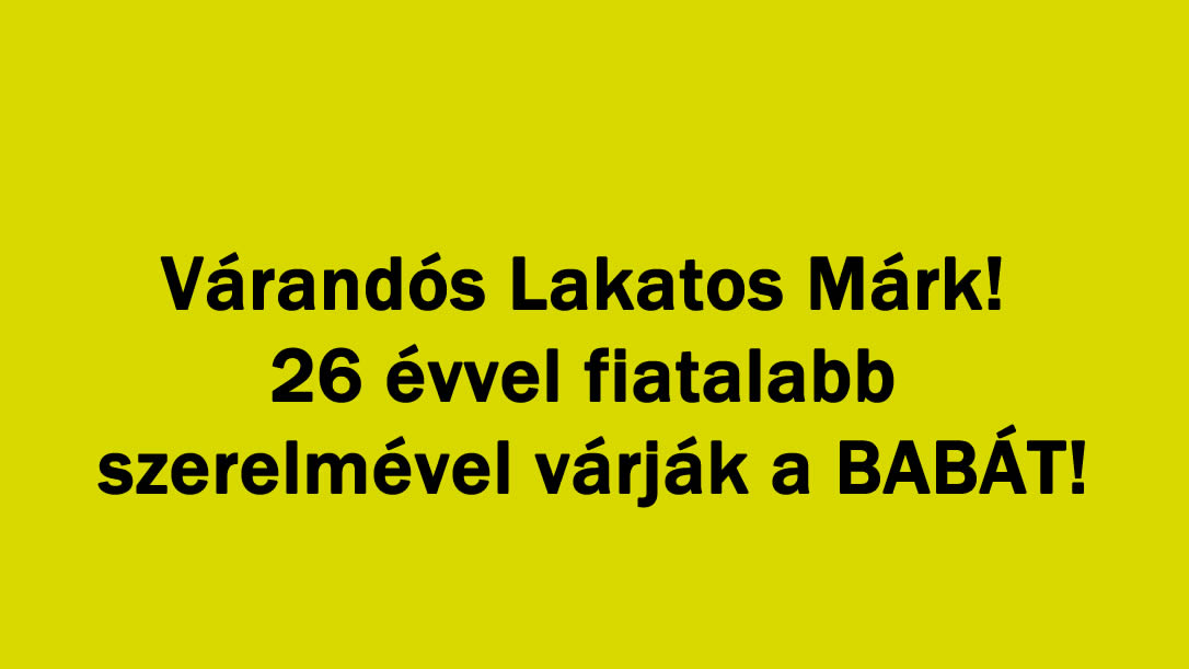 Várandós Lakatos Márk! 26 évvel fiatalabb szerelmével várják a BABÁT!